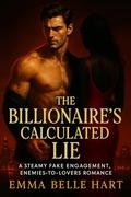 The Billionaire's Calculated Lie: A Steamy Fake Engagement, Enemies-to-Lovers Romance by Emma Belle Hart