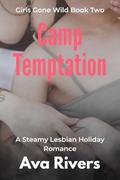 Camp Temptations: A Steamy Lesbian Summer Camp Romance: Shy Artist Meets Confident Instructor – A Scorching Sapphic Awakening (Girls Gone Wild #2) by Ava Rivers