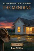 The Mending: A Silver Ridge Daily Story (Episode #4) by June Wilder