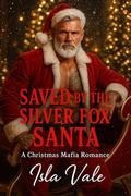 Saved by the Silver Fox Santa: A Christmas Mafia Romance by Isla Vale