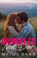Grumpy Ex Next Door: A Small-Town Second Chance Romance by Maisie Dawn