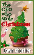 The CEO Who Stole Christmas: A Holiday Vacation Novella by Dawn Chartier