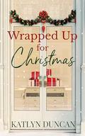 Wrapped Up for Christmas by Katlyn Duncan