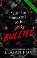 Tis the Season to be Bullied: A Limited Edition Dark Enemies-To-Lovers Boxset by Logan Fox