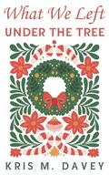 What We Left Under The Tree by Kris M Davey