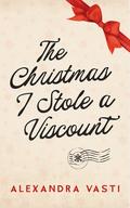 The Christmas I Stole a Viscount by Alexandra Vasti