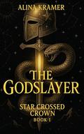 The Godslayer (Star Crossed Crown #1) by Alina Kramer
