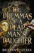 The Dilemmas of a Dead Man's Daughter by Brittany Tucker
