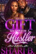 Gift Wrapped By A Hustler by Shari B.
