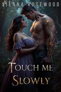 Touch Me Slowly: A Paranormal Romantasy of Forbidden Magic by Sienna Rosewood