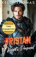Tristan - A Knight’s Proposal: A Billionaire Fake Engagement Romance (The Knight Legacy #6) by Kelly Thomas