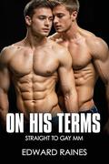 On His Terms: Straight to Gay First Time MM (MM First Time Gay for Him by Edward Raines