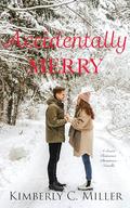 Accidentally Merry: A Sweet Christmas Romance Novella by Kimberly C. Miller