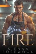 Bloom in Fire: A Dark MM Contemporary Romance by Sienna Rosewood