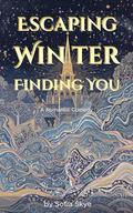Escaping Winter, Finding You: A Novel About Escaping Winter and Finding Something Unexpected. by Sofia Skye
