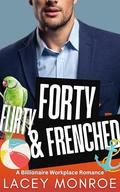 Forty, Flirty & Frenched: A Romantic Comedy Novella by Lacey Monroe