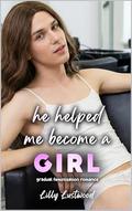 He Helped Me Become a Girl: Gradual Feminization Romance by Lilly Lustwood