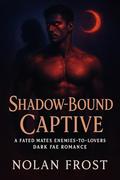 Shadow-Bound Captive: A Fated Mates Enemies-to-Lovers Dark Fae Romance by Nolan Frost