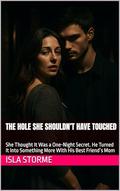 The Hole She Shouldn’t Have Touched: She Thought It Was a One-Night Secret. He Turned It Into Something More With His Best Friend’s Mom by Isla Storme