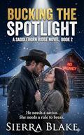 Bucking the Spotlight: A Rodeo Cowboy & PR Handler Romance • Saddlehorn Ridge Book 2 by Sierra Blake