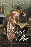 Meant to Be: A Pride and Prejudice Variation by Andreea Catana