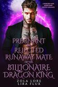 Pregnant and Rejected Runaway Mate of the Billionaire Dragon King: A Rejected Mate Secret Baby Shifter Romance (Possessive Small Town Alpha Kings #32) by Lira Flux