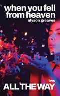 All the Way (When You Fell from Heaven #2) by Alyson Greaves
