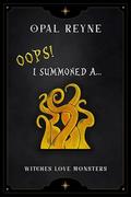 Oops! I Summoned a Metamorphic Monster by Opal Reyne