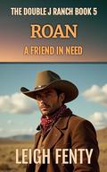 Roan - A Friend in Need: The Double J Ranch Book 5 by Leigh Fenty