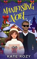 Manifesting Noel: A Spicy Christmas Romance Novella (The Holiday Glitch #3) by Kate Rozy