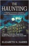 The Haunting: A Raging, Unwanted, Legendary Death in Washington's Inn from Hell. (The Crossovers. #1) by Elizabeth N. Harris