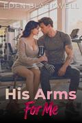 His Arms For Me: A Dark Contemporary Romance by Eden Blackwell