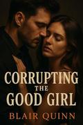 Corrupting the Good Girl: A Dark Romance Novel by Blair Quinn