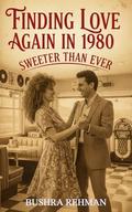 Finding Love Again In 1980: Sweeter Than Ever by Bushra Rehman