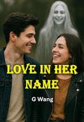 Love in Her Name: A Love Meant for One, Shared by Two Sisters by Ge Wang