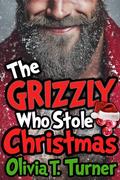 The Grizzly Who Stole Christmas by Olivia T. Turner