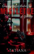 Chasing Coffee Under The Mistletoe by Tatiana Timmons