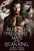 Rejected, Pregnant Mate of the Lycan King: A Rejected Mate Secret Baby Shifter Romance (Forbidden Alpha Kings #128) by Lira Flux
