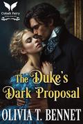 The Duke’s Dark Proposal: A Historical Regency Romance Novel (Tempted by the Duke #1) by Olivia T. Bennet