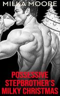 Possessive Stepbrother’s Milky Christmas: A Possessive Alpha Male Christmas Romance Stepbrother Romance with Breeding (Lacton College #26) by Milka Moore