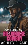 Pregnant by Billionaire Cowboy: A Small-Town Opposites Attract Romance by Ashley Flame