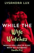 While The Wife Watches: Cuckquean FFM Menage Novellas Collection 2 by Lysandra Lux