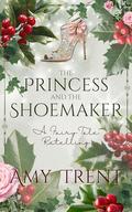 The Princess and the Shoemaker: A Fairy Tale Retelling by Amy Trent
