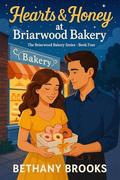 Hearts & Honey at Briarwood Bakery: The Briarwood Bakery Series — Book Four by Bethany Brooks