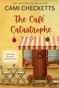 The Café Catastrophe: A Clean Romcom Mystery (Jade Valley Romance Adventures #8) by Cami Checketts