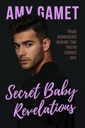 Secret Baby Revelations: Four Romances Where the Truth Comes Out by Amy Gamet