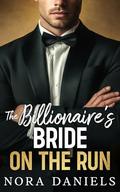 The Billionaire's Bride On The Run: A Runaway Bride Brother's Best Friend Romance by Nora Daniels