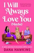 I Will Always Love You (Maybe): An utterly captivating forced proximity LGBTQ+ romance by Dana Hawkins