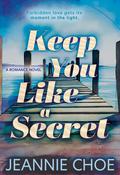 Keep You Like A Secret : A Best Friend's Brother Forbidden Romance (Take Me Back to the Start #2) by Jeannie Choe