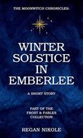 The Moonwitch Chronicles: Winter Solstice in Emberlee by Regan Nikole